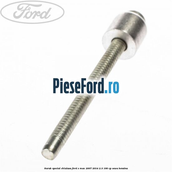 Surub special chiulasa Ford S-Max 2007-2014 2.3 160 cp SEWA benzina