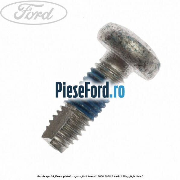 Surub special fixare platnic capota Ford Transit 2000-2006 2.4 TDE 115 cp FXFA diesel