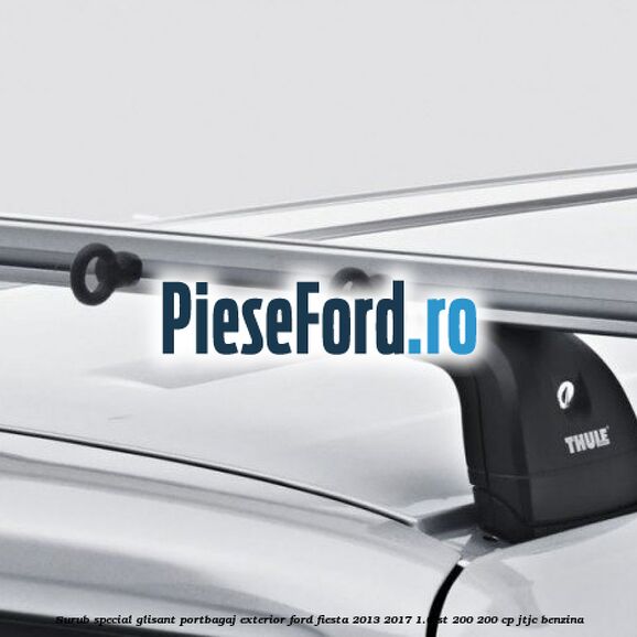 Surub special glisant portbagaj exterior Ford Fiesta 2013-2017 1.6 ST 200 200 cp JTJC benzina