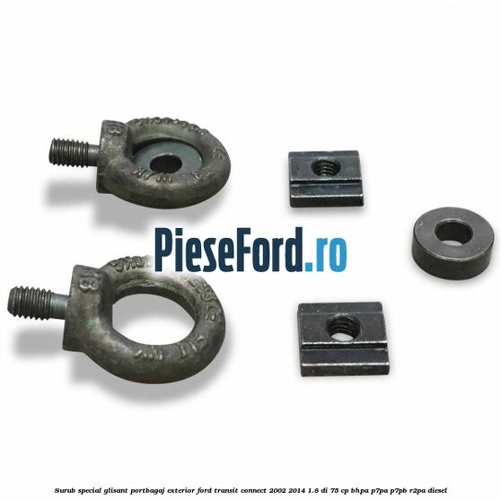 Surub special glisant portbagaj exterior Ford Transit Connect 2002-2014 1.8 Di 75 cp Surub special glisant portbagaj exterior Ford Transit Connect 2002-2014 1.8 Di 75 cp BHPA, P7PA, P7PB, R2PA diesel