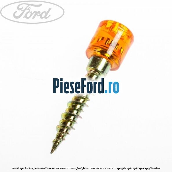 Surub special lampa semnalizare an 08/1998-10/2001 Ford Focus 1998-2004 1.8 16V 115 cp EYDB, EYDC, EYDD, EYDE, EYDF benzina