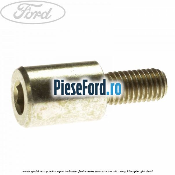 Surub special M10 prindere suport intinzator Ford Mondeo 2008-2014 2.0 TDCi 115 cp KLBA, LPBA, TYBA diesel