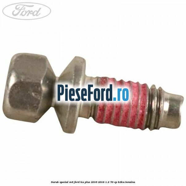 Surub special M6 Ford Ka plus 2016-2018 1.2 70 cp B2KA benzina