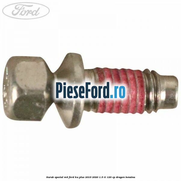 Surub special M6 Ford Ka plus 2019-2020 1.5 Ti 120 cp dragon benzina