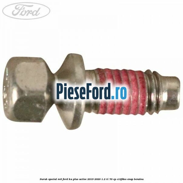 Surub special M6 Ford Ka plus Active 2019-2020 1.2 Ti 70 cp C12FDOS, ENAP benzina