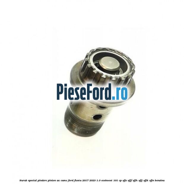 Surub special pindere pinion ax came Ford Fiesta 2017-2023 1.0 EcoBoost 101 cp SFJE, SFJF, SFJH, SFJJ, SFJK, SFJN benzina