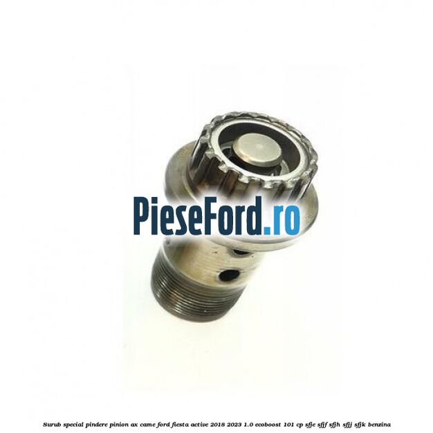Surub special pindere pinion ax came Ford Fiesta Active 2018-2023 1.0 EcoBoost 101 cp SFJE, SFJF, SFJH, SFJJ, SFJK benzina