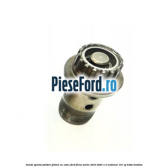 Surub special pindere pinion ax came Ford Focus Active 2019-2023 1.0 EcoBoost 101 cp B3DA benzina