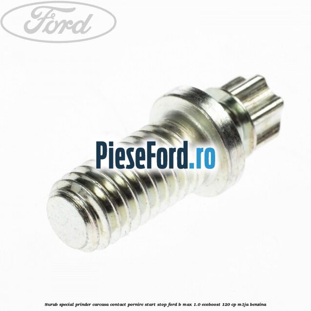 Surub special prinder carcasa contact pornire start stop Ford B-Max 1.0 EcoBoost 120 cp M1JA benzina