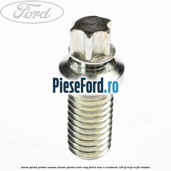 Surub special prinder carcasa contact pornire start stop Ford B-Max 1.0 EcoBoost 125 cp M1JE, M1JH benzina