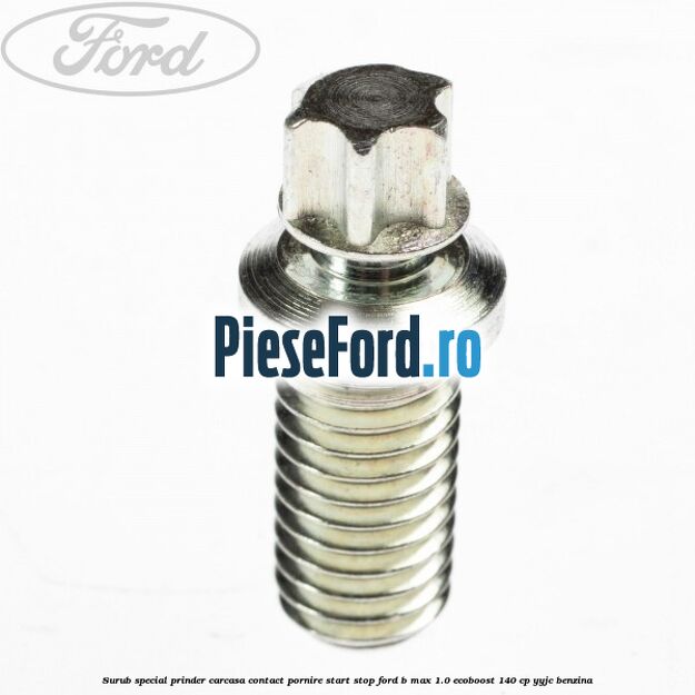 Surub special prinder carcasa contact pornire start stop Ford B-Max 1.0 EcoBoost 140 cp YYJC benzina