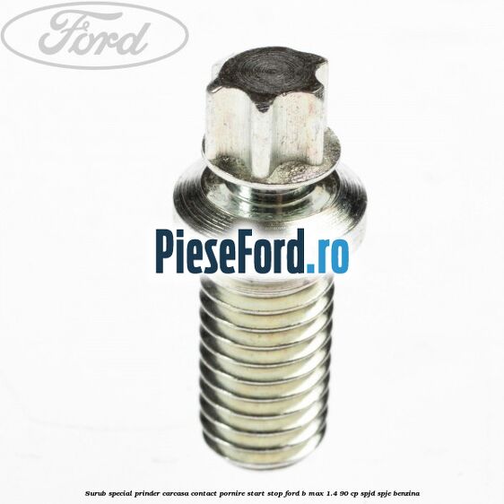 Surub special prinder carcasa contact pornire start stop Ford B-Max 1.4 90 cp SPJD, SPJE benzina