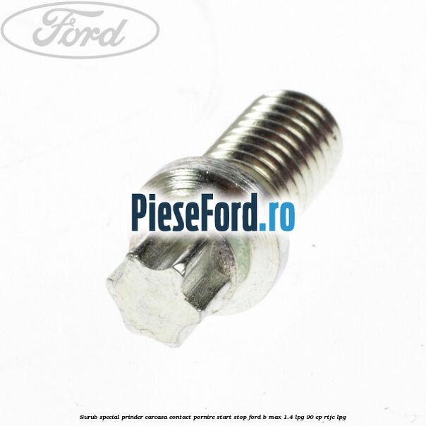 Surub special prinder carcasa contact pornire start stop Ford B-Max 1.4 LPG 90 cp RTJC LPG