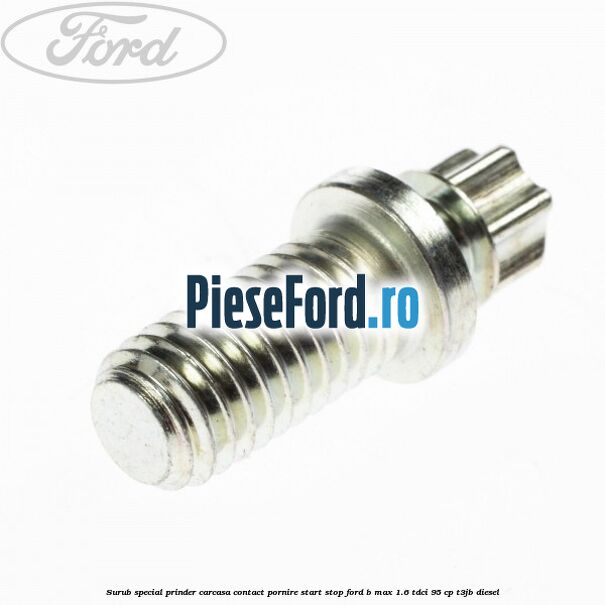 Surub special prinder carcasa contact pornire start stop Ford B-Max 1.6 TDCi 95 cp T3JB diesel