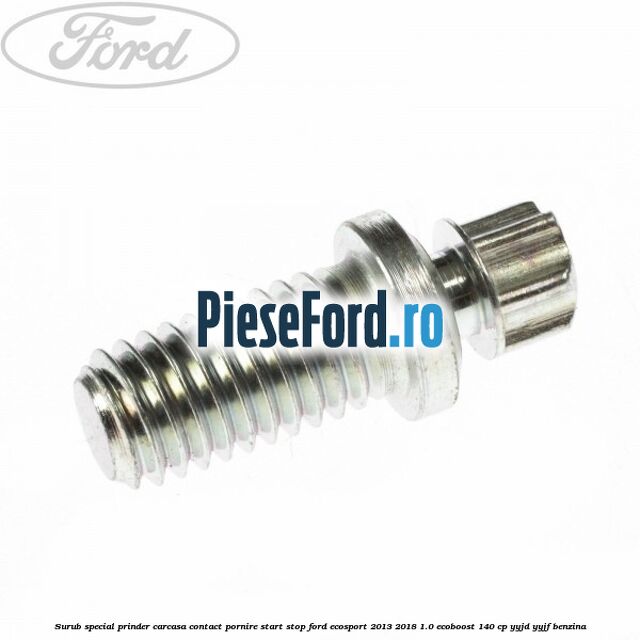 Surub special prinder carcasa contact pornire start stop Ford EcoSport 2013-2018 1.0 EcoBoost 140 cp YYJD, YYJF benzina