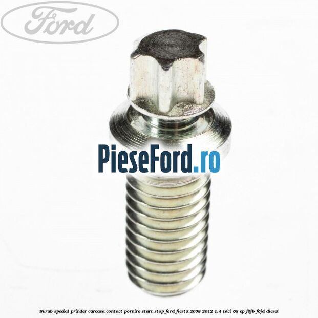 Surub special prinder carcasa contact pornire start stop Ford Fiesta 2008-2012 1.4 TDCi 68 cp Surub special prinder carcasa contact pornire start stop Ford Fiesta 2008-2012 1.4 TDCi 68 cp F6JB, F6JD diesel