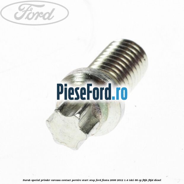 Surub special prinder carcasa contact pornire start stop Ford Fiesta 2008-2012 1.4 TDCi 68 cp Surub special prinder carcasa contact pornire start stop Ford Fiesta 2008-2012 1.4 TDCi 68 cp F6JB, F6JD diesel