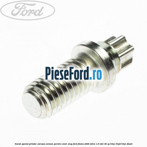 Surub special prinder carcasa contact pornire start stop Ford Fiesta 2008-2012 1.6 TDCi 90 cp HHJC, HHJD, HHJE diesel