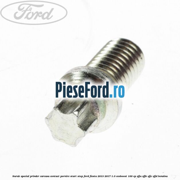 Surub special prinder carcasa contact pornire start stop Ford Fiesta 2013-2017 1.0 EcoBoost 100 cp SFJA, SFJB, SFJC, SFJD benzina