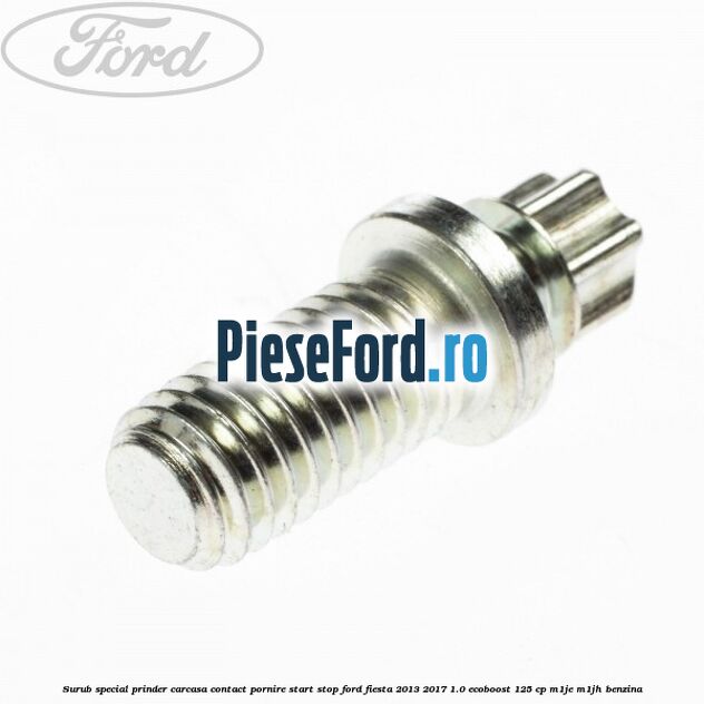 Surub special prinder carcasa contact pornire start stop Ford Fiesta 2013-2017 1.0 EcoBoost 125 cp M1JE, M1JH benzina