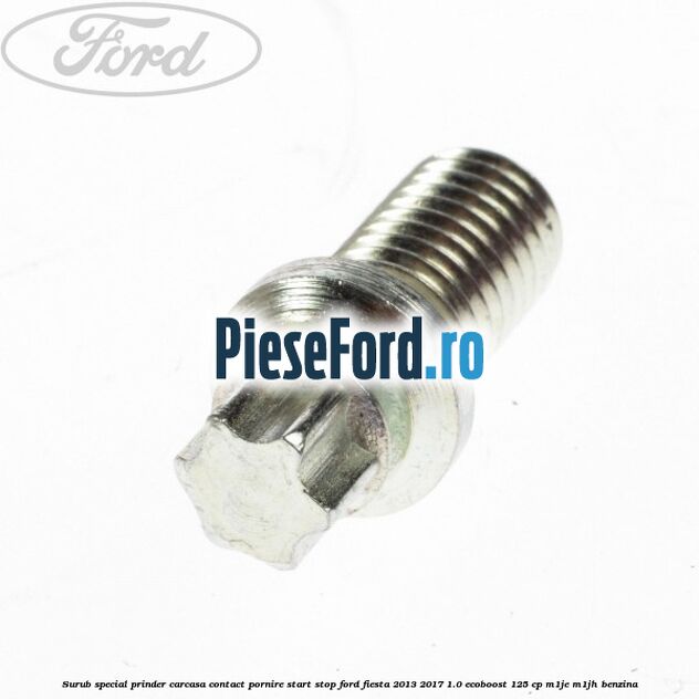 Surub special prinder carcasa contact pornire start stop Ford Fiesta 2013-2017 1.0 EcoBoost 125 cp M1JE, M1JH benzina