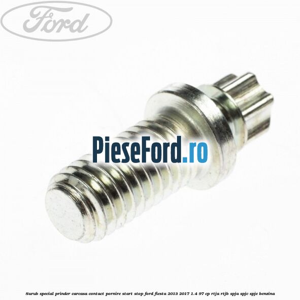 Surub special prinder carcasa contact pornire start stop Ford Fiesta 2013-2017 1.4 97 cp RTJA, RTJB, SPJA, SPJC, SPJE benzina