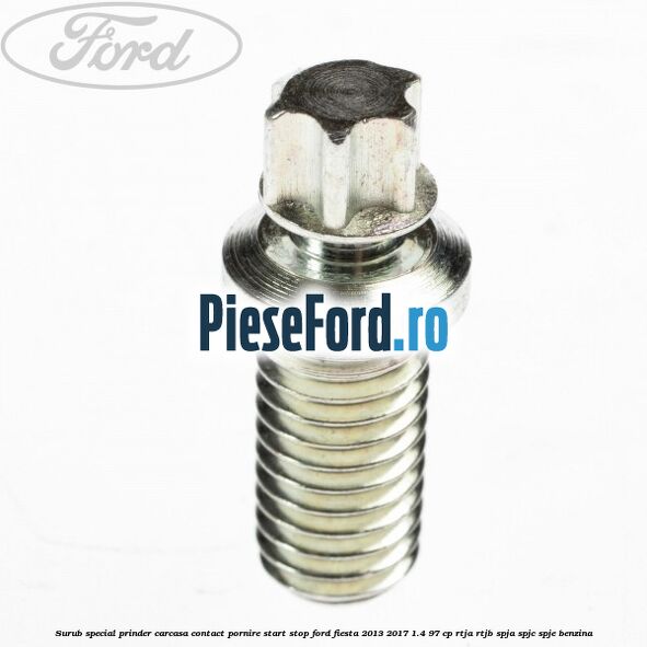 Surub special prinder carcasa contact pornire start stop Ford Fiesta 2013-2017 1.4 97 cp RTJA, RTJB, SPJA, SPJC, SPJE benzina