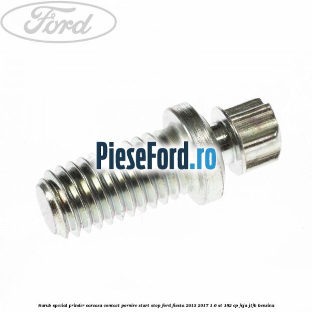 Surub special prinder carcasa contact pornire start stop Ford Fiesta 2013-2017 1.6 ST 182 cp JTJA, JTJB benzina