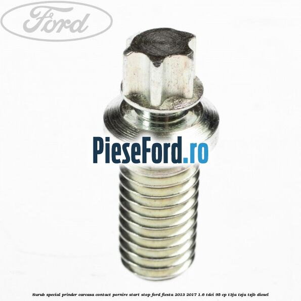 Surub special prinder carcasa contact pornire start stop Ford Fiesta 2013-2017 1.6 TDCi 95 cp T3JA, TZJA, TZJB diesel