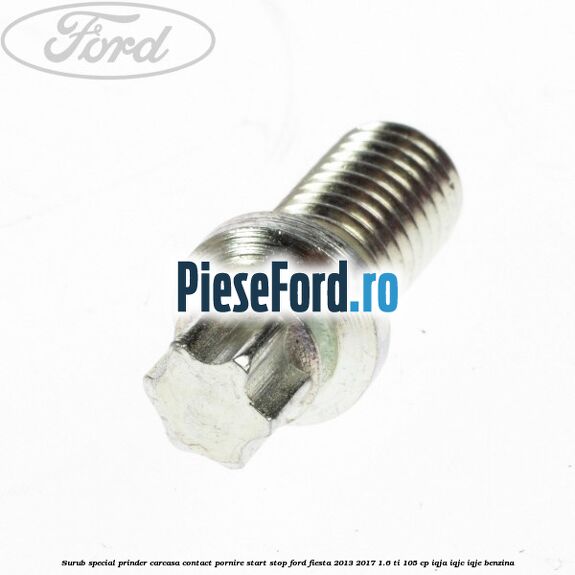 Surub special prinder carcasa contact pornire start stop Ford Fiesta 2013-2017 1.6 Ti 105 cp IQJA, IQJC, IQJE benzina