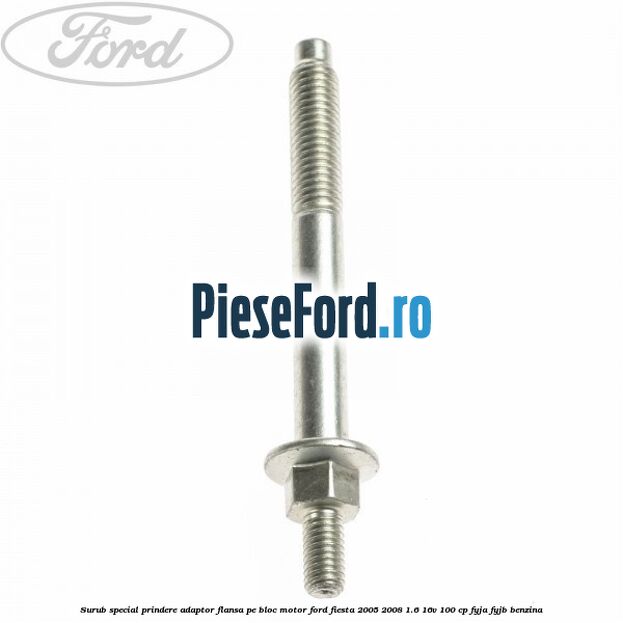 Surub special prindere adaptor flansa pe bloc motor Ford Fiesta 2005-2008 1.6 16V 100 cp FYJA, FYJB benzina