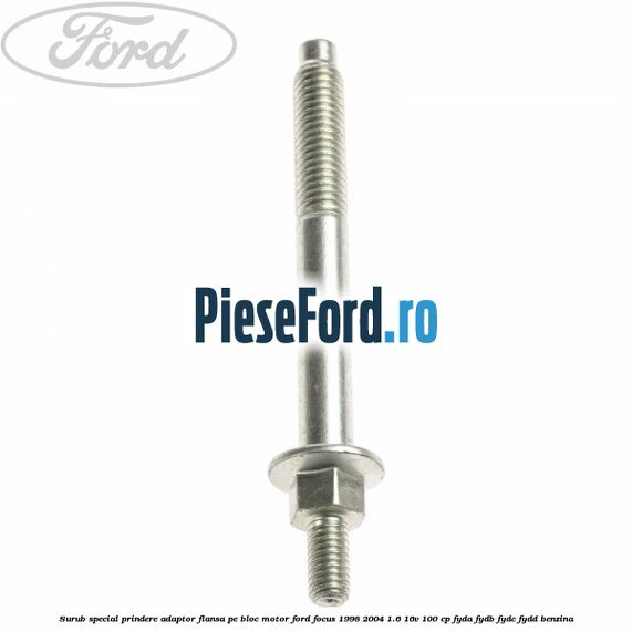 Surub special prindere adaptor flansa pe bloc motor Ford Focus 1998-2004 1.6 16V 100 cp FYDA, FYDB, FYDC, FYDD benzina