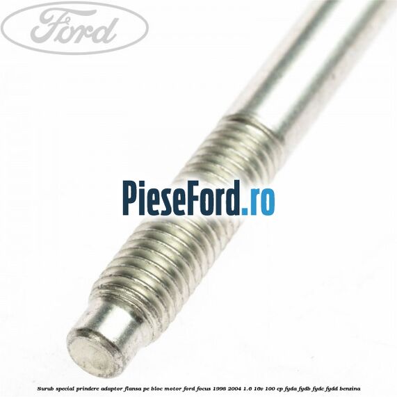 Surub special prindere adaptor flansa pe bloc motor Ford Focus 1998-2004 1.6 16V 100 cp FYDA, FYDB, FYDC, FYDD benzina