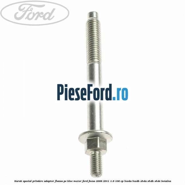 Surub special prindere adaptor flansa pe bloc motor Ford Focus 2008-2011 1.6 100 cp HWDA, HWDB, SHDA, SHDB, SHDC benzina