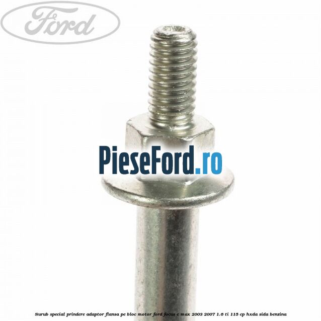 Surub special prindere adaptor flansa pe bloc motor Ford Focus C-Max 2003-2007 1.6 Ti 115 cp HXDA, SIDA benzina