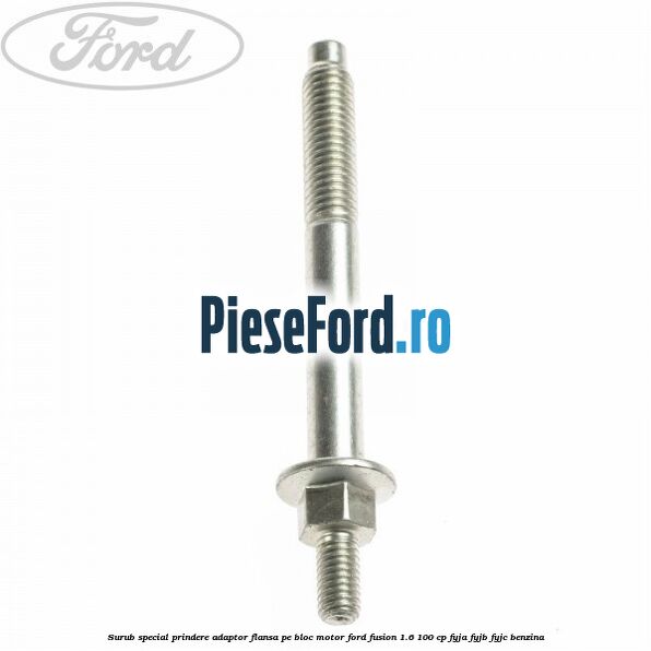 Surub special prindere adaptor flansa pe bloc motor Ford Fusion 1.6 100 cp FYJA, FYJB, FYJC benzina