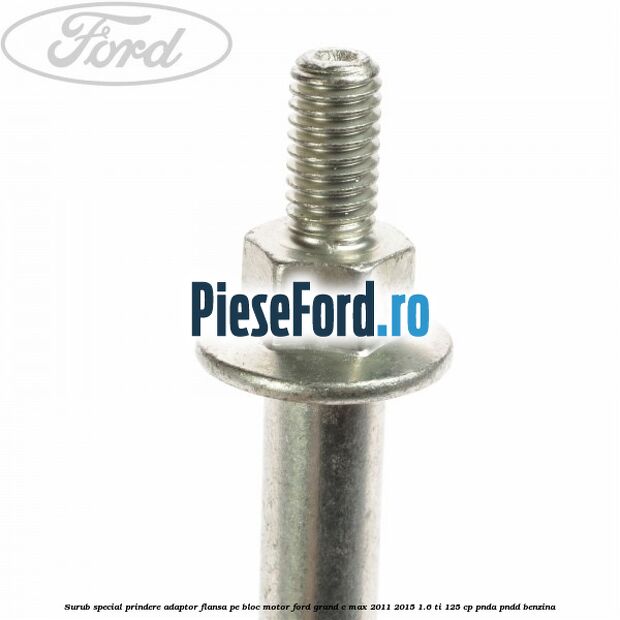 Surub special prindere adaptor flansa pe bloc motor Ford Grand C-Max 2011-2015 1.6 Ti 125 cp PNDA, PNDD benzina