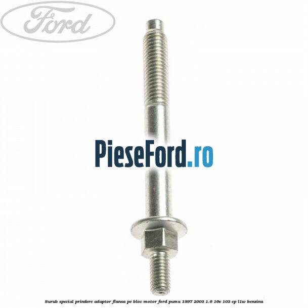 Surub special prindere adaptor flansa pe bloc motor Ford Puma 1997-2003 1.6 16V 103 cp L1W benzina