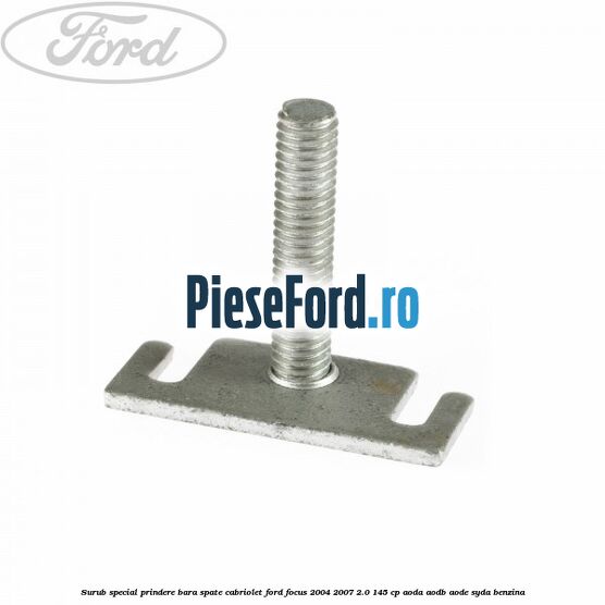Surub special prindere bara spate cabriolet Ford Focus 2004-2007 2.0 145 cp AODA, AODB, AODE, SYDA benzina