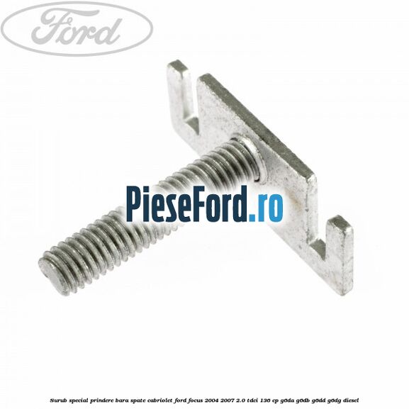 Surub special prindere bara spate cabriolet Ford Focus 2004-2007 2.0 TDCi 136 cp Surub special prindere bara spate cabriolet Ford Focus 2004-2007 2.0 TDCi 136 cp G6DA, G6DB, G6DD, G6DG diesel