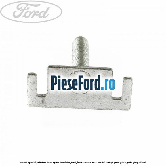 Surub special prindere bara spate cabriolet Ford Focus 2004-2007 2.0 TDCi 136 cp Surub special prindere bara spate cabriolet Ford Focus 2004-2007 2.0 TDCi 136 cp G6DA, G6DB, G6DD, G6DG diesel