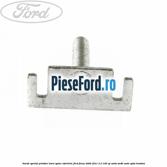 Surub special prindere bara spate cabriolet Ford Focus 2008-2011 2.0 145 cp AODA, AODB, AODE, SYDA benzina