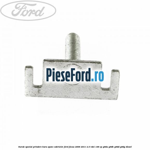 Surub special prindere bara spate cabriolet Ford Focus 2008-2011 2.0 TDCi 136 cp Surub special prindere bara spate cabriolet Ford Focus 2008-2011 2.0 TDCi 136 cp G6DA, G6DB, G6DD, G6DG diesel