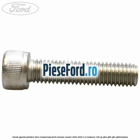 Surub special prindere bare transversale Ford Tourneo Courier 2014-2018 1.0 EcoBoost 100 cp SFCA, SFCB, SFCC, SFCD benzina