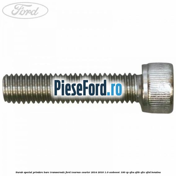 Surub special prindere bare transversale Ford Tourneo Courier 2014-2018 1.0 EcoBoost 100 cp SFCA, SFCB, SFCC, SFCD benzina