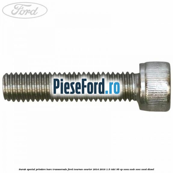 Surub special prindere bare transversale Ford Tourneo Courier 2014-2018 1.5 TDCi 95 cp XVCA, XVCB, XVCC, XVCD diesel