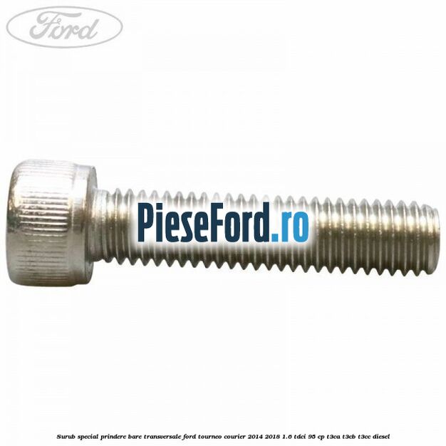 Surub special prindere bare transversale Ford Tourneo Courier 2014-2018 1.6 TDCi 95 cp Surub special prindere bare transversale Ford Tourneo Courier 2014-2018 1.6 TDCi 95 cp T3CA, T3CB, T3CC diesel