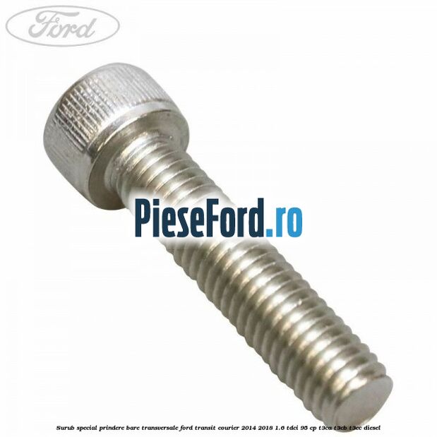 Surub special prindere bare transversale Ford Transit Courier 2014-2018 1.6 TDCi 95 cp T3CA, T3CB, T3CC diesel