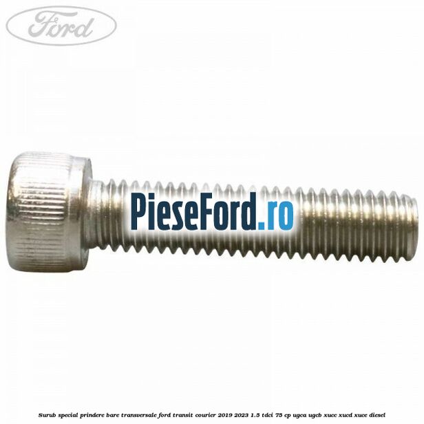 Surub special prindere bare transversale Ford Transit Courier 2019-2023 1.5 TDCi 75 cp Surub special prindere bare transversale Ford Transit Courier 2019-2023 1.5 TDCi 75 cp UGCA, UGCB, XUCC, XUCD, XUCE diesel
