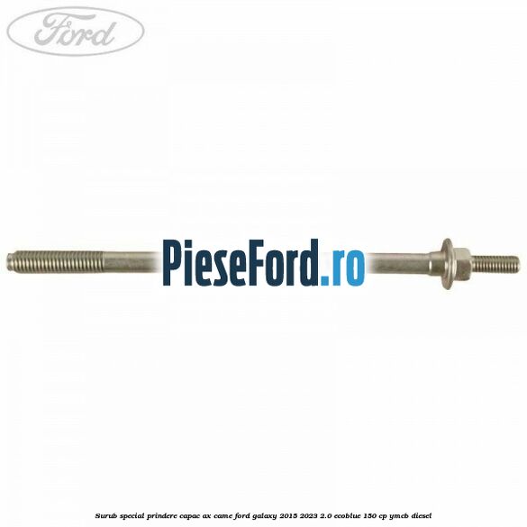 Surub special prindere capac ax came Ford Galaxy 2015-2023 2.0 EcoBlue 150 cp YMCB diesel